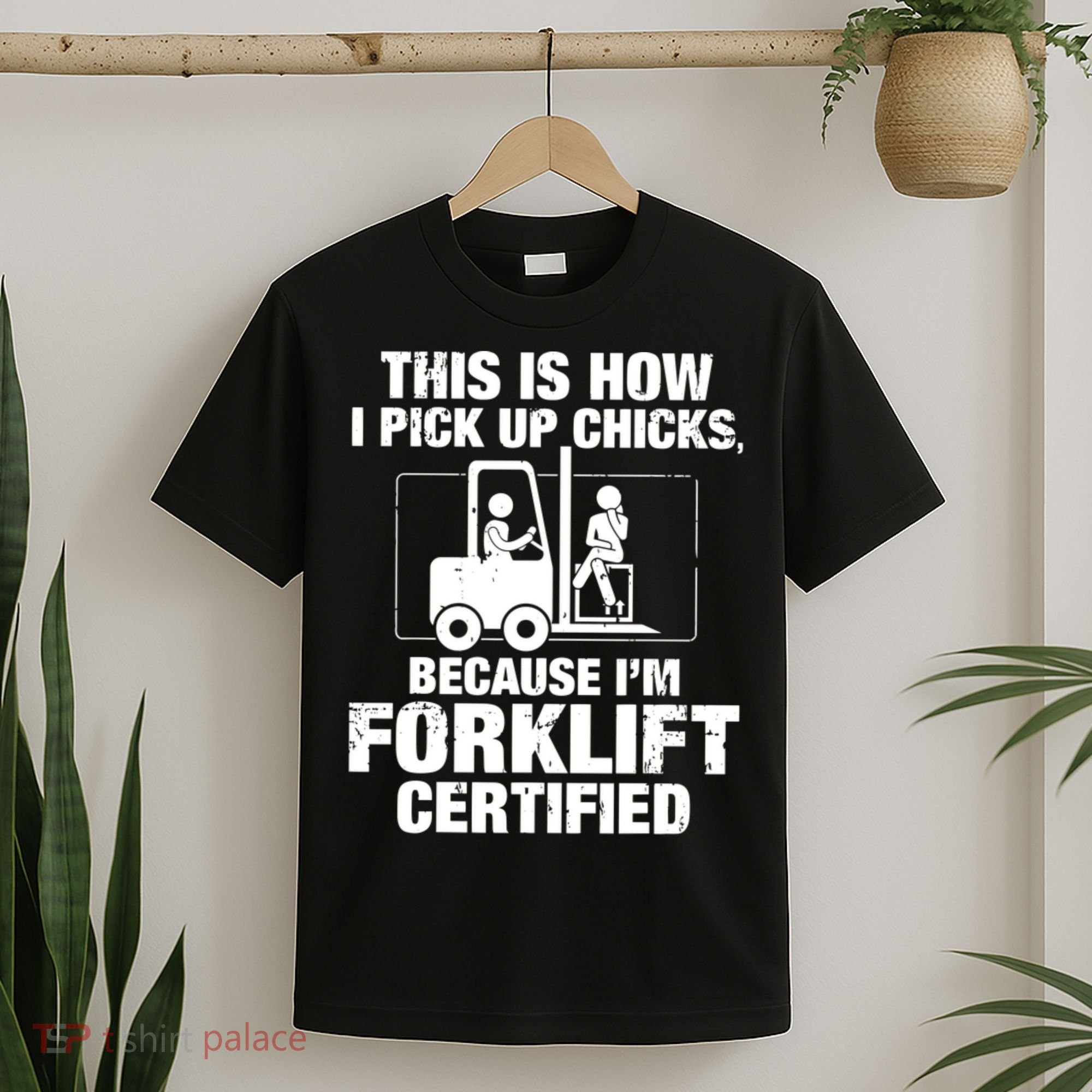 This Is How I Pick Up Chicks, Because I'm Forklift Certified T-Shirt
