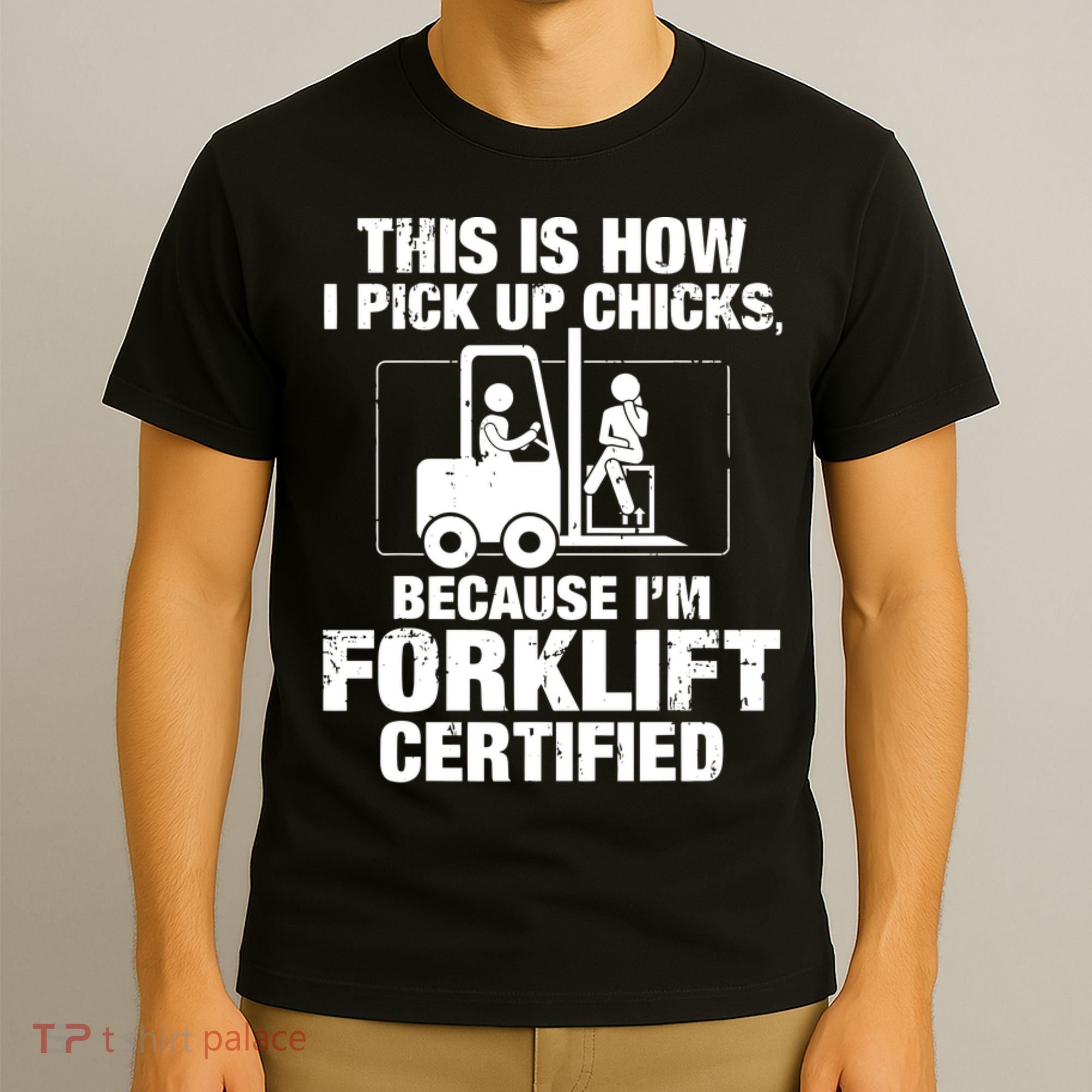 This Is How I Pick Up Chicks, Because I'm Forklift Certified T-Shirt
