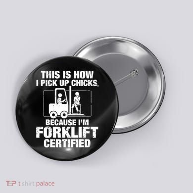 This Is How I Pick Up Chicks, Because I'm Forklift Certified Button