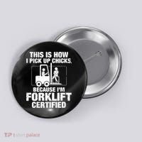 This Is How I Pick Up Chicks, Because I'm Forklift Certified Button thumb 0