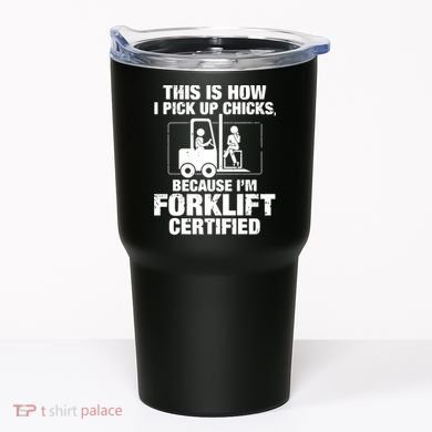 This Is How I Pick Up Chicks, Because I'm Forklift Certified Tumbler