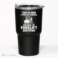 This Is How I Pick Up Chicks, Because I'm Forklift Certified Tumbler thumb 0