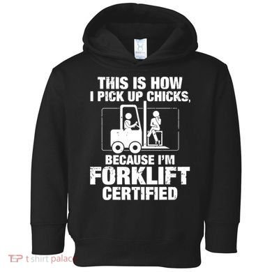 This Is How I Pick Up Chicks, Because I'm Forklift Certified Toddler Hoodie