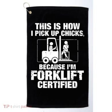 This Is How I Pick Up Chicks, Because I'm Forklift Certified Golf Towel
