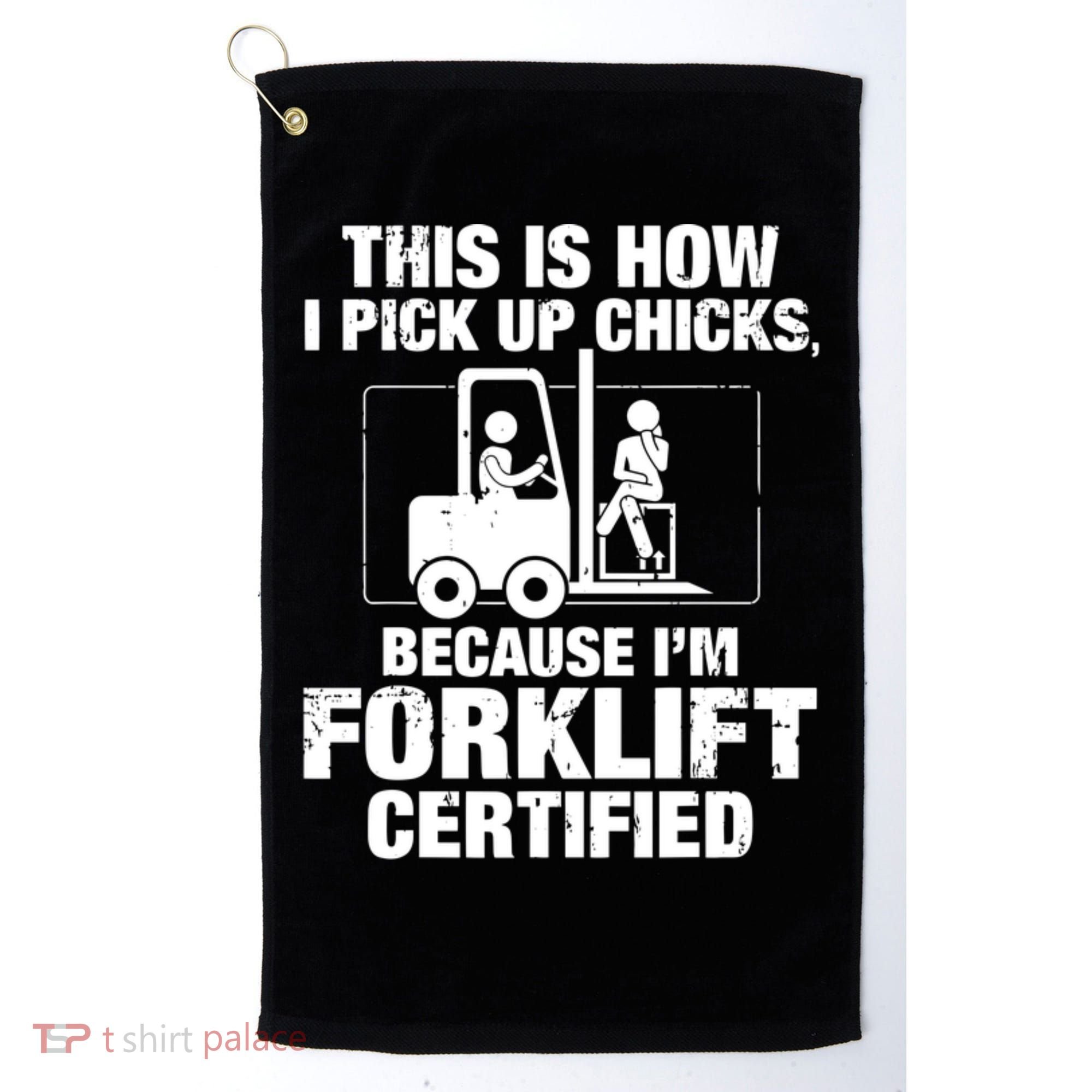 This Is How I Pick Up Chicks, Because I'm Forklift Certified Golf Towel
