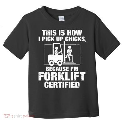 This Is How I Pick Up Chicks, Because I'm Forklift Certified Toddler T-Shirt