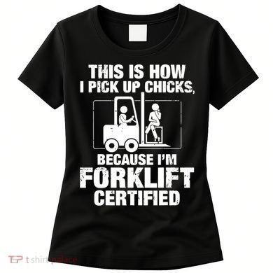 This Is How I Pick Up Chicks, Because I'm Forklift Certified Women's T-Shirt