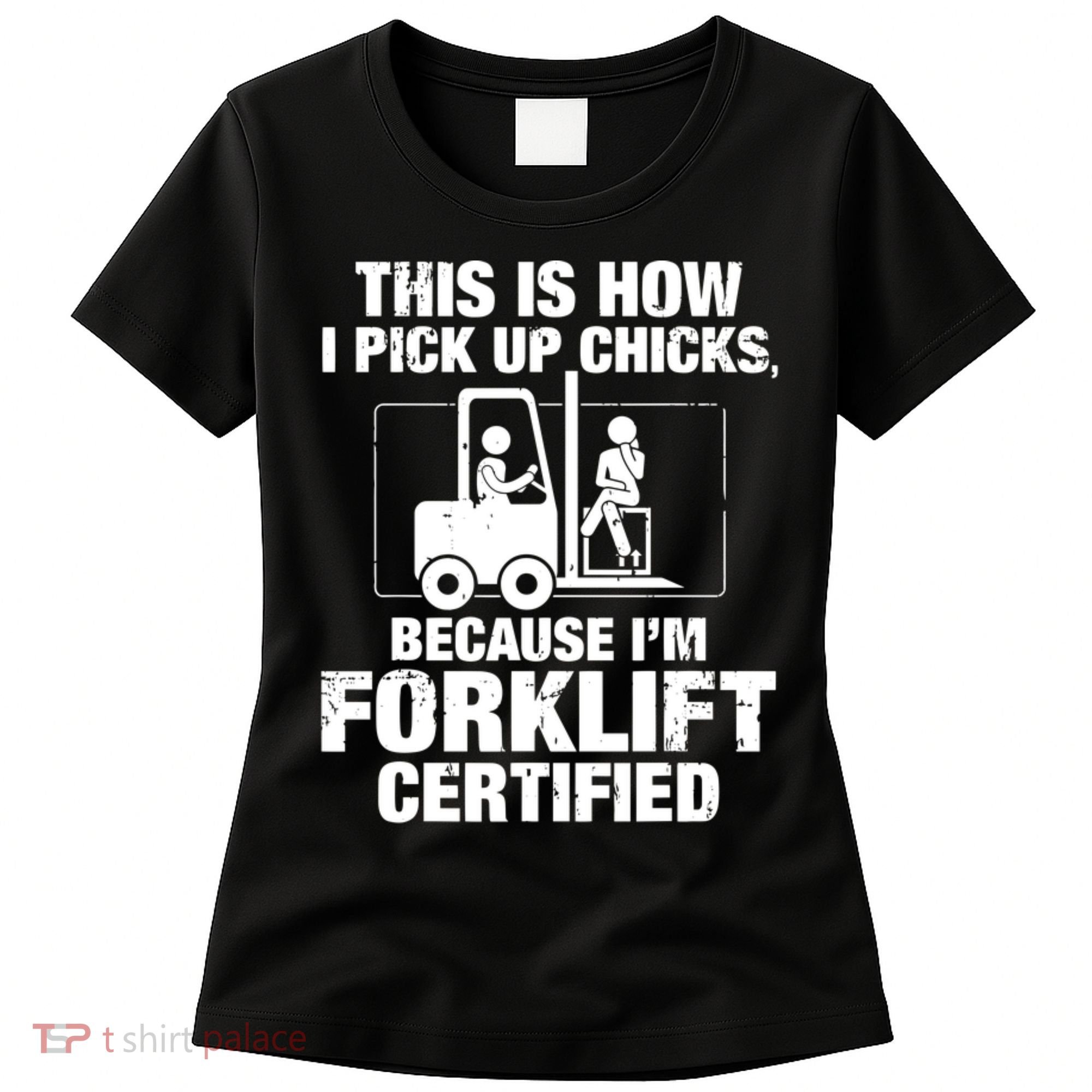 This Is How I Pick Up Chicks, Because I'm Forklift Certified Women's T-Shirt