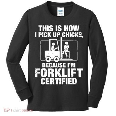 This Is How I Pick Up Chicks, Because I'm Forklift Certified Kids Long Sleeve Shirt