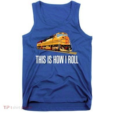 This Is How I Roll Train On Track Railroad Great Gift Tank Top