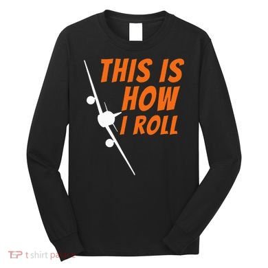 This Is How I Roll Funny Pilot & Aviation Airplane Gift Long Sleeve Shirt