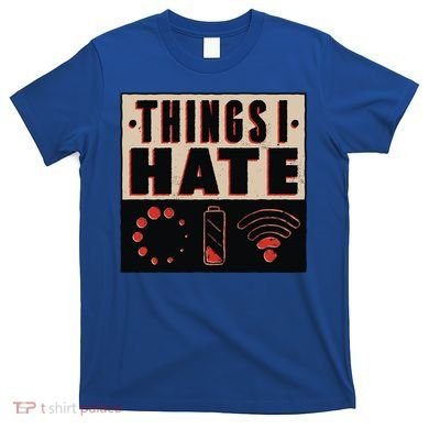 Things I Hate Wifunny Giftfi Signal Low Battery Loading Indicator Gift T-Shirt