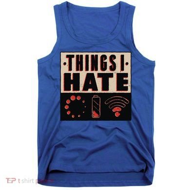 Things I Hate Wifunny Giftfi Signal Low Battery Loading Indicator Gift Tank Top