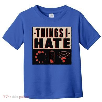 Things I Hate Gift Funny Nerds Geeks Gamer Science Student Meaningful Gift Toddler T-Shirt