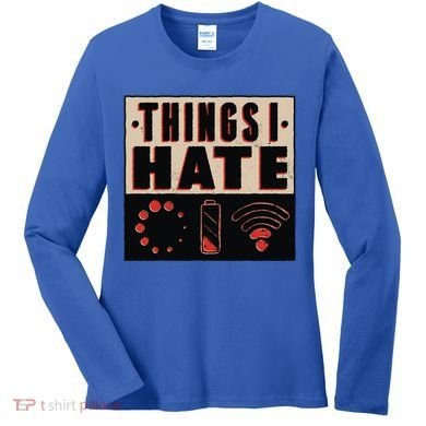 Things I Hate Gift Funny Nerds Geeks Gamer Science Student Meaningful Gift Women's Long Sleeve Shirt