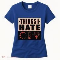 Things I Hate Gift Funny Nerds Geeks Gamer Science Student Meaningful Gift Women's T-Shirt thumb 0