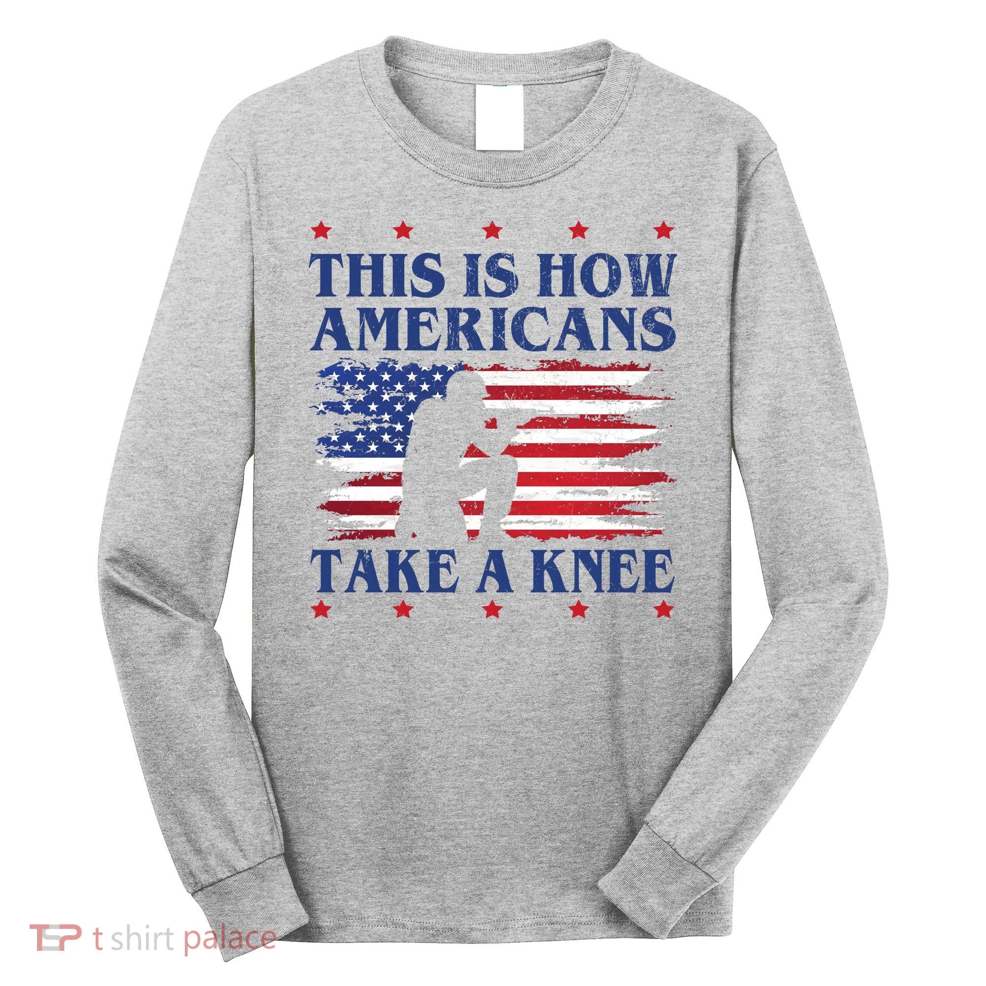This Is How Americans Take A Knee Long Sleeve Shirt