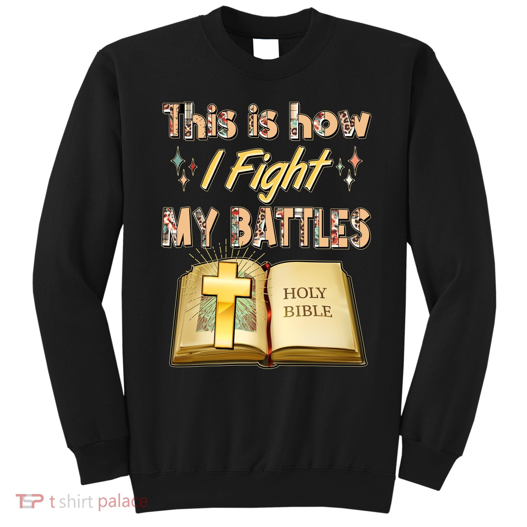 This Is How I Fight My Battles Holy Bible Faith Sweatshirt