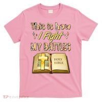This Is How I Fight My Battles Holy Bible Faith T-Shirt thumb 0