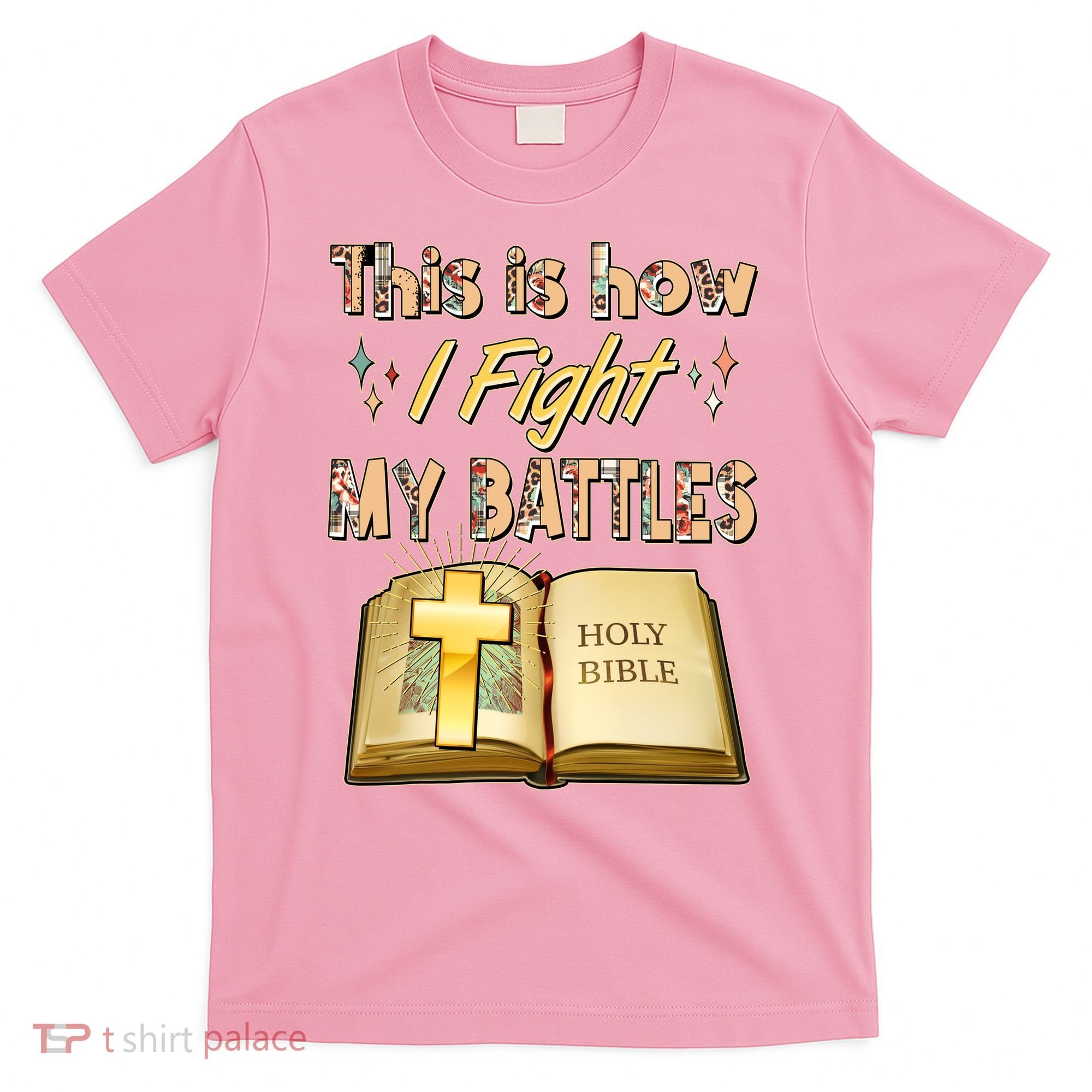 This Is How I Fight My Battles Holy Bible Faith T-Shirt