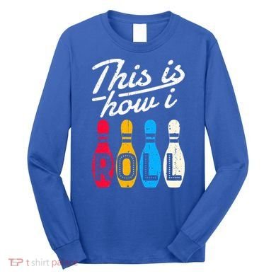 This Is How I Roll Bowling Bowler Bowlers Funny Long Sleeve Shirt