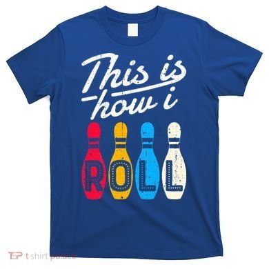 This Is How I Roll Bowling Bowler Bowlers Funny T-Shirt