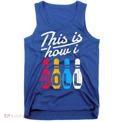 This Is How I Roll Bowling Bowler Bowlers Funny Tank Top