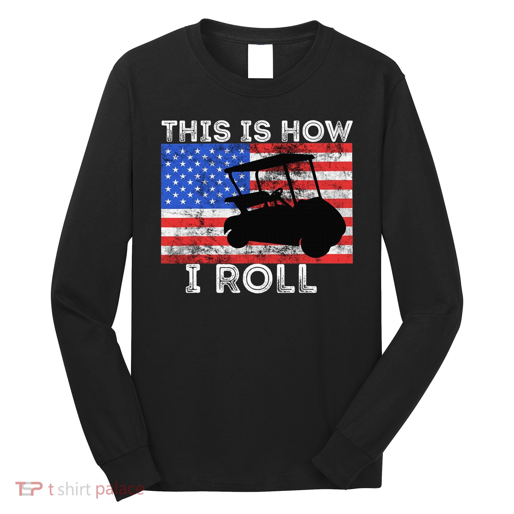 This Is How I Roll Golf Cart Driver American Flag Golfing Long Sleeve Shirt
