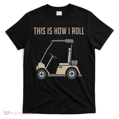 This Is How I Roll Golf Cart Funny Golfers T-Shirt