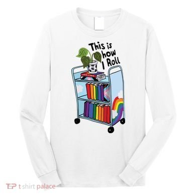 This Is How I Roll Pride Lgbtqia Library Long Sleeve Shirt