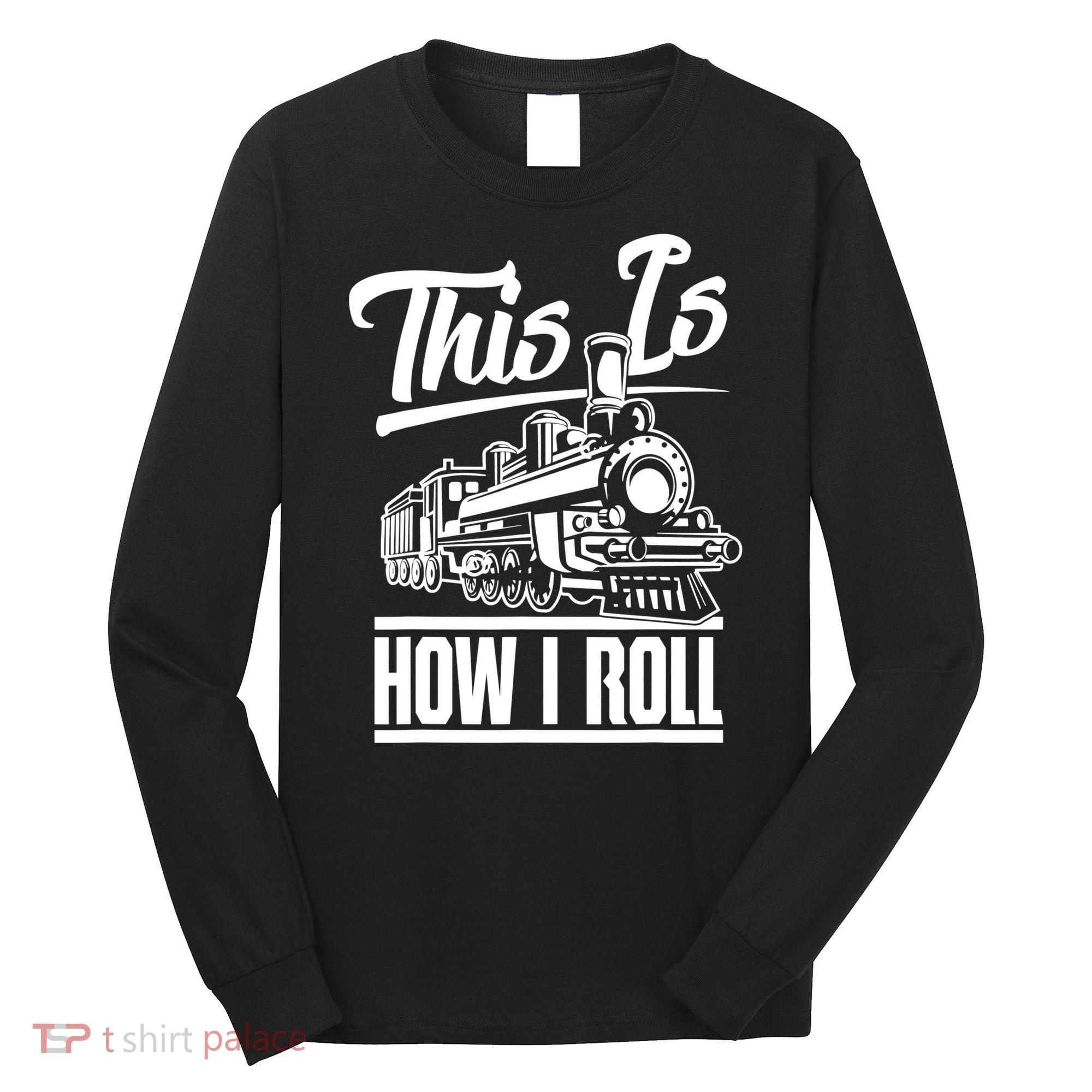 This Is How I Roll Train Engineer & Railroad Lovers TShirt Long Sleeve Shirt