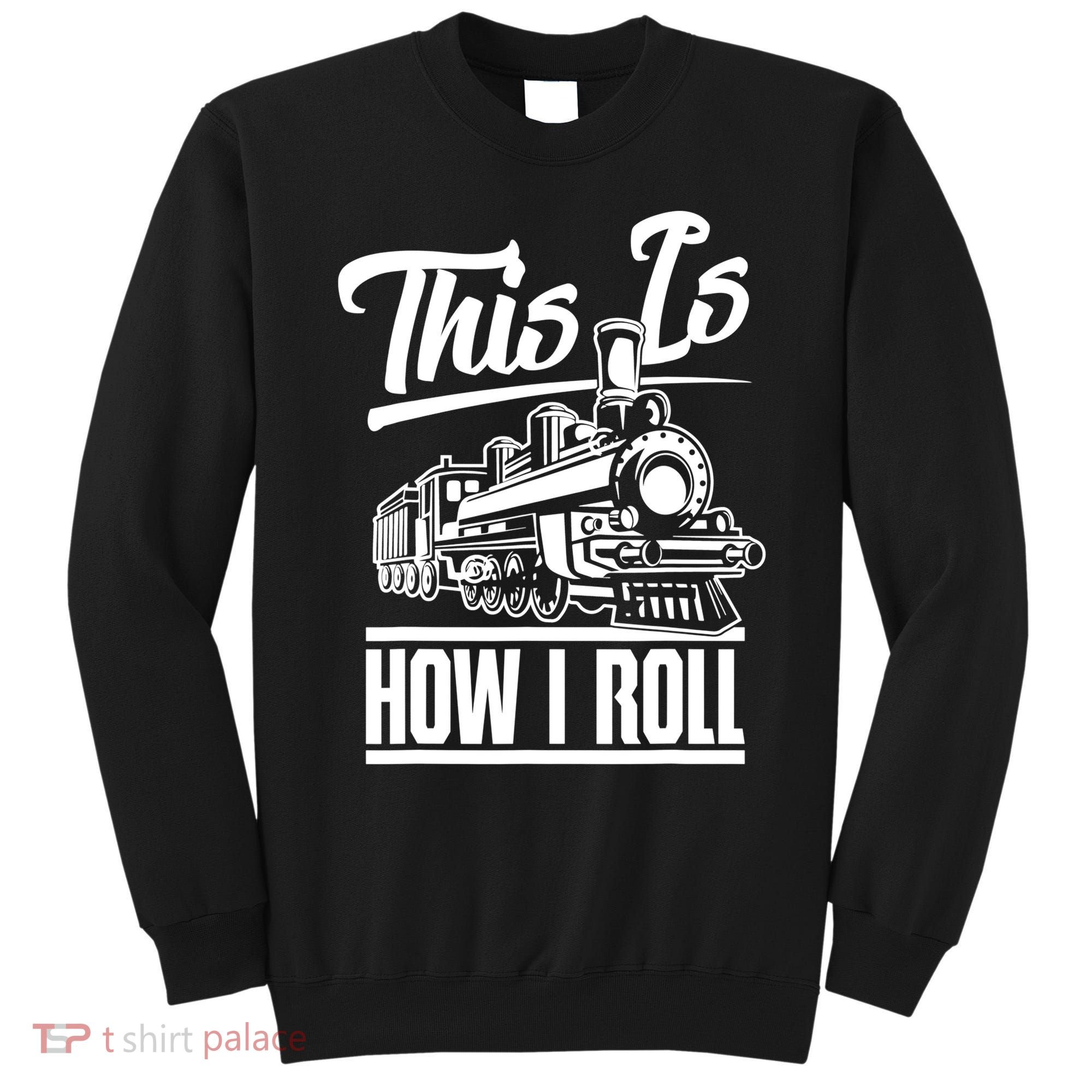 This Is How I Roll Train Engineer & Railroad Lovers TShirt Sweatshirt