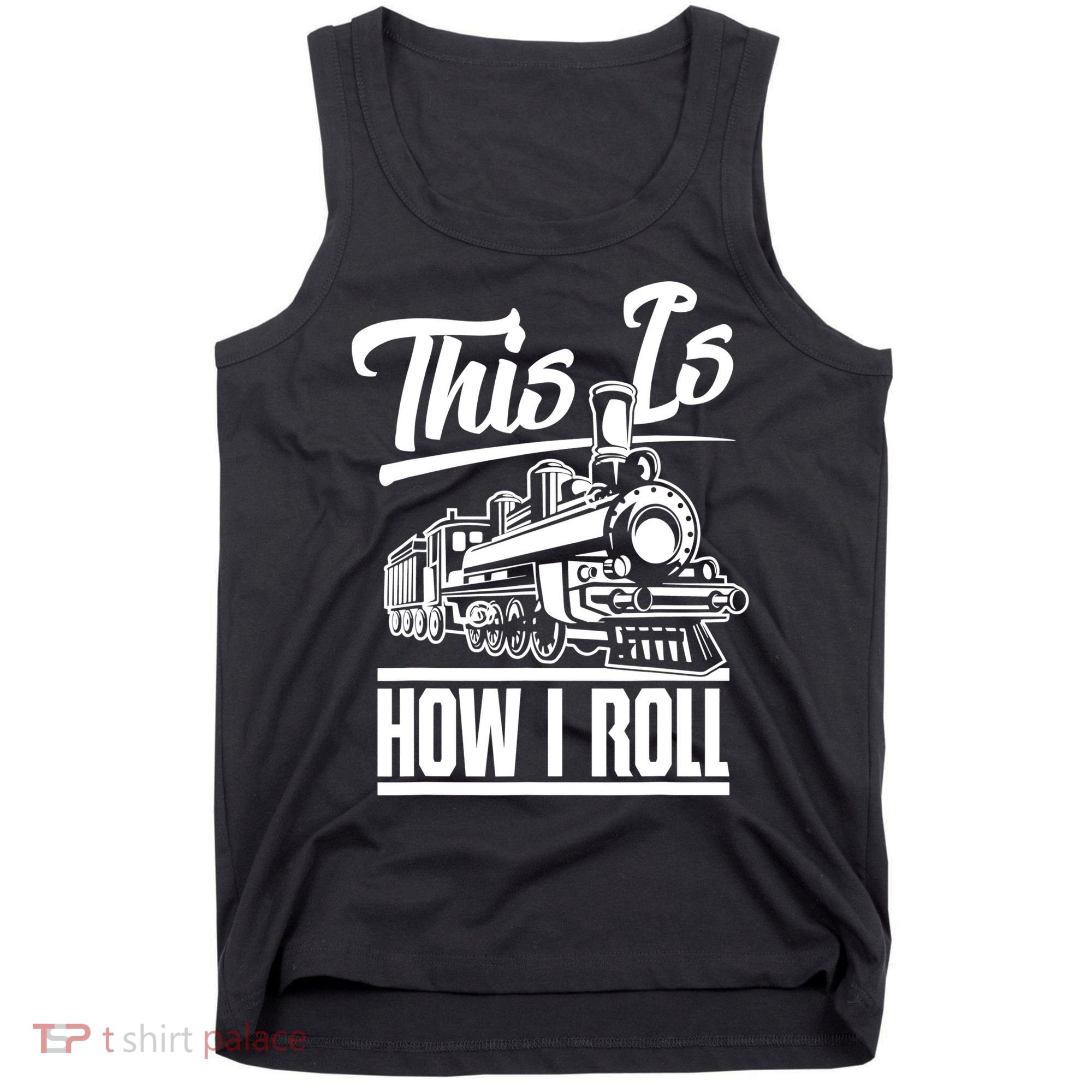 This Is How I Roll Train Engineer & Railroad Lovers TShirt Tank Top