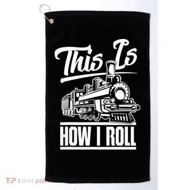 This Is How I Roll Train Engineer & Railroad Lovers TShirt Golf Towel