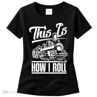 This Is How I Roll Train Engineer & Railroad Lovers TShirt Women's T-Shirt