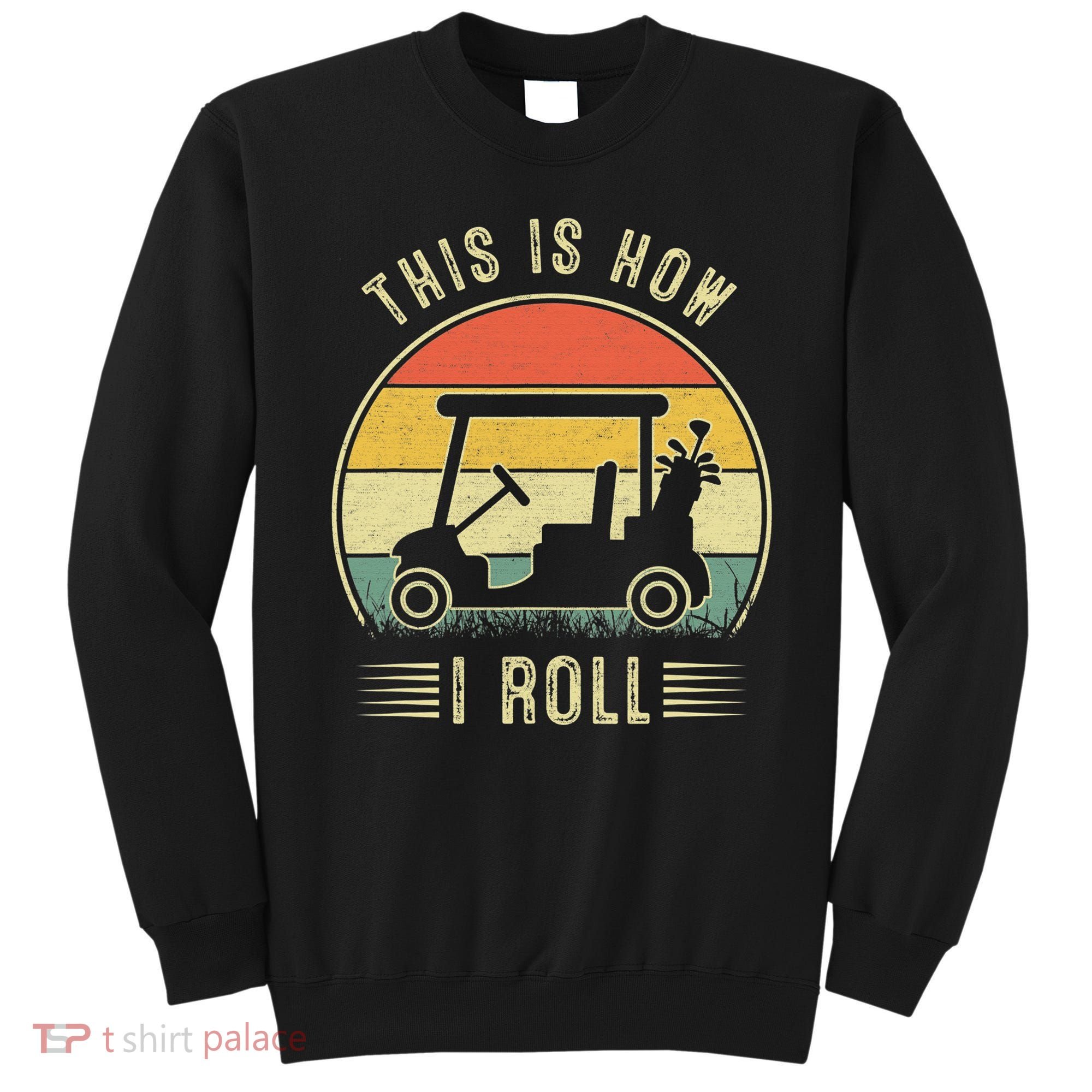 This Is How I Roll Funny Golf Cart Sport Golfing Sweatshirt