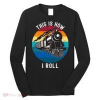 This Is How I Roll Train Funny Locomotive & Railroad Lover Long Sleeve Shirt thumb 0