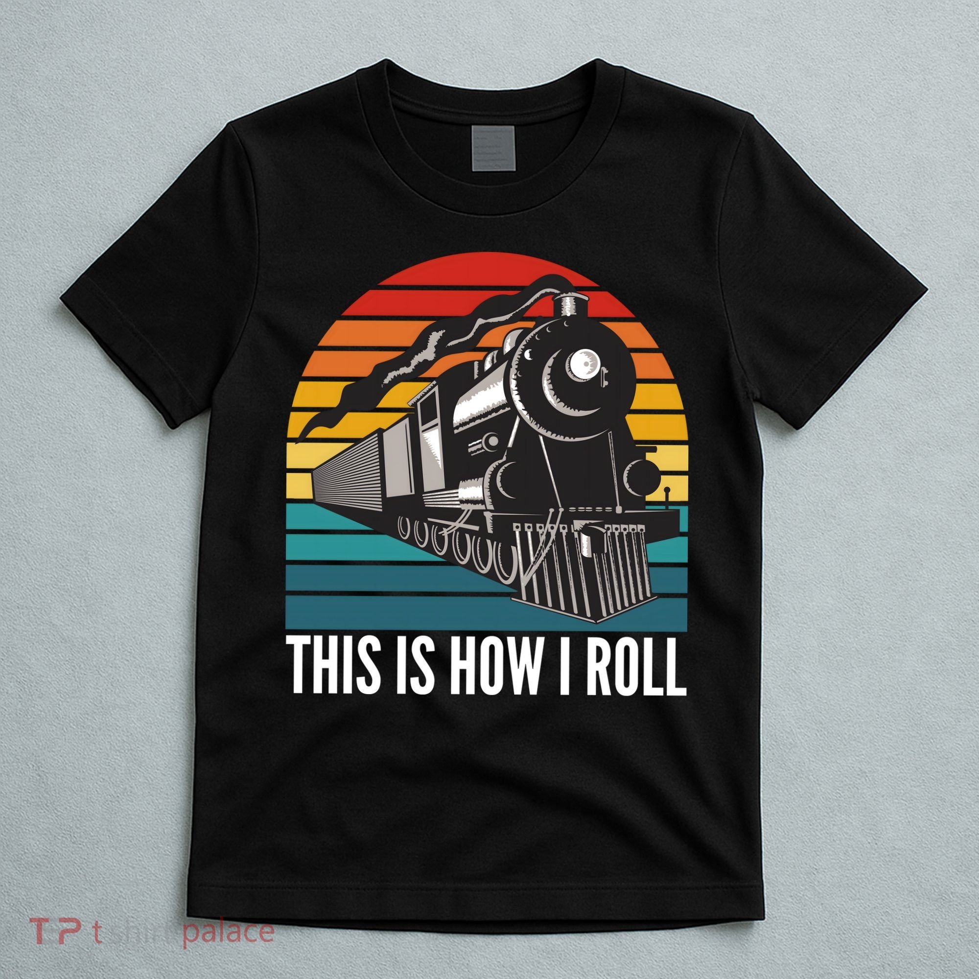 This Is How I Roll Train, Funny Locomotive & Railroad Lover T-Shirt