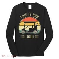 This Is How I Roll Golf Cart Funny Golfers Long Sleeve Shirt thumb 0
