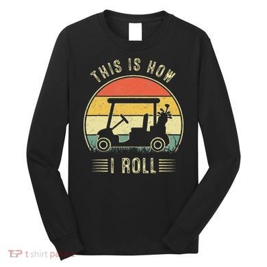 This Is How I Roll Golf Car Funny Golfers Long Sleeve Shirt