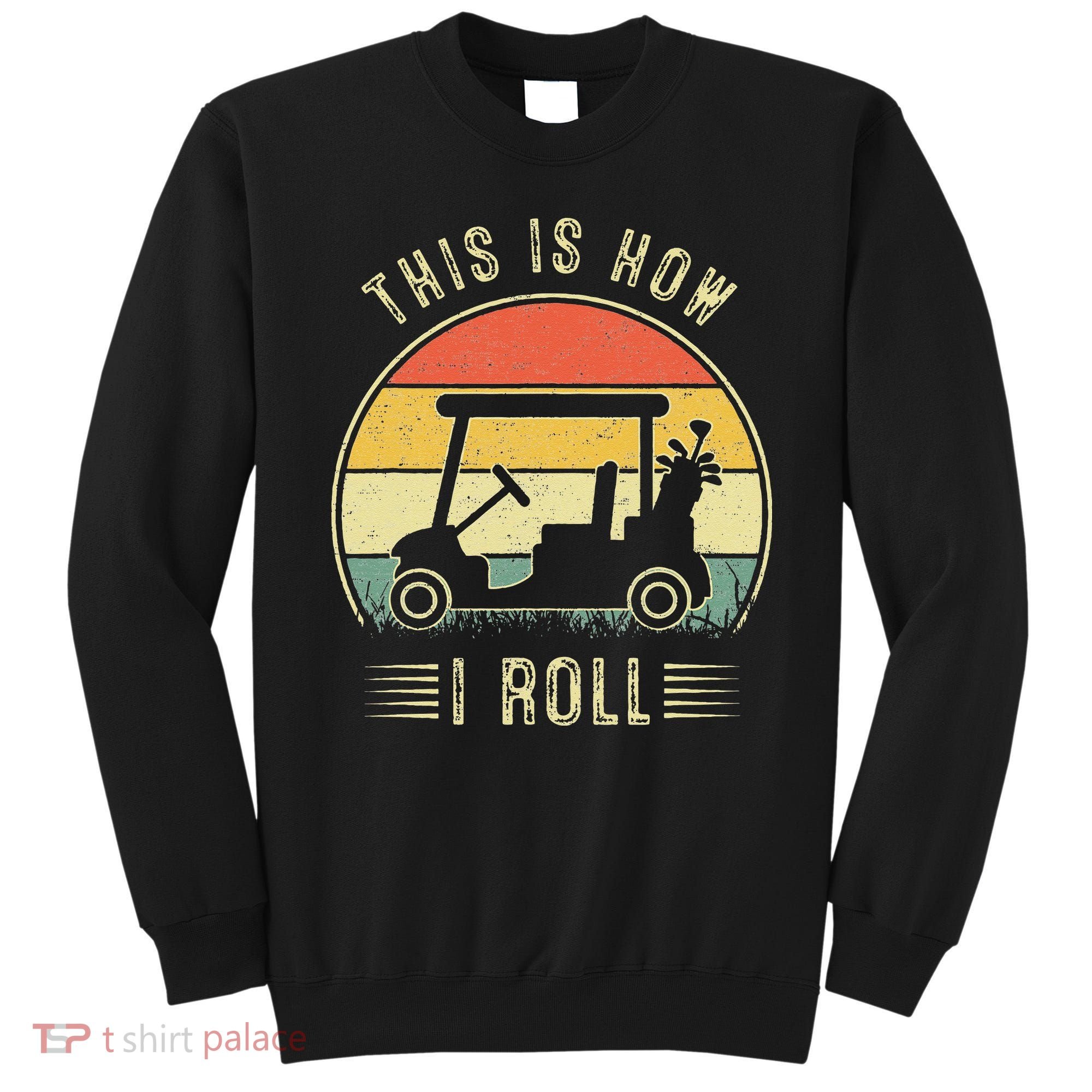 This Is How I Roll Golf Car Funny Golfers Sweatshirt