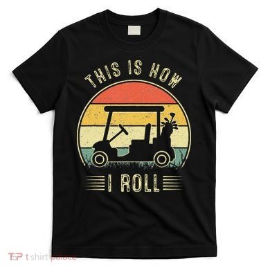 This Is How I Roll Golf Car Funny Golfers T-Shirt