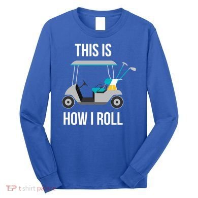 This Is How I Roll Cute Gift Golf Cool Gift Long Sleeve Shirt