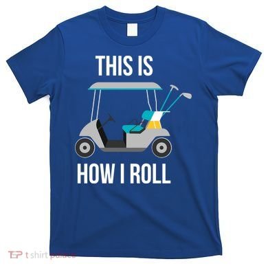 This Is How I Roll Cute Gift Golf Cool Gift T-Shirt