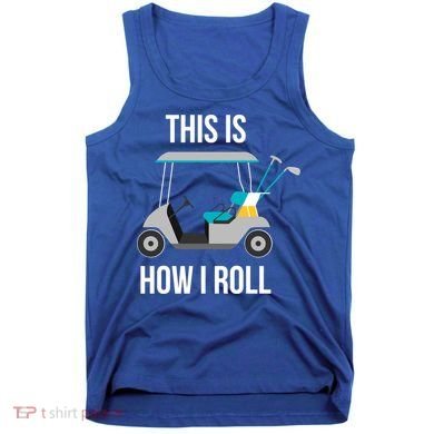 This Is How I Roll Cute Gift Golf Cool Gift Tank Top