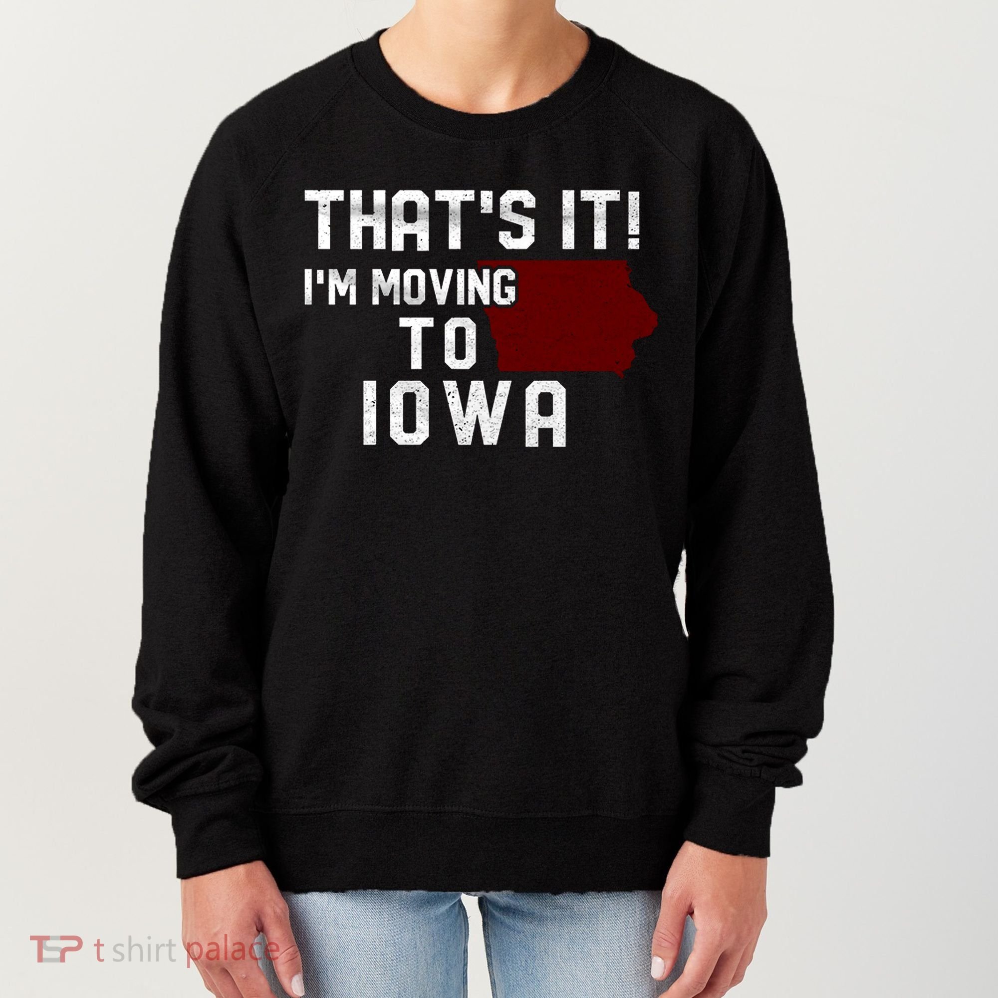 That's It I'm Moving To Iowa Map Funny Iowa Lover Women's Sweatshirt