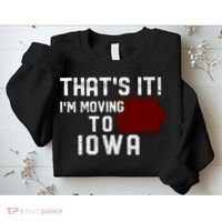 That's It I'm Moving To Iowa Map Funny Iowa Lover Sweatshirt thumb 2