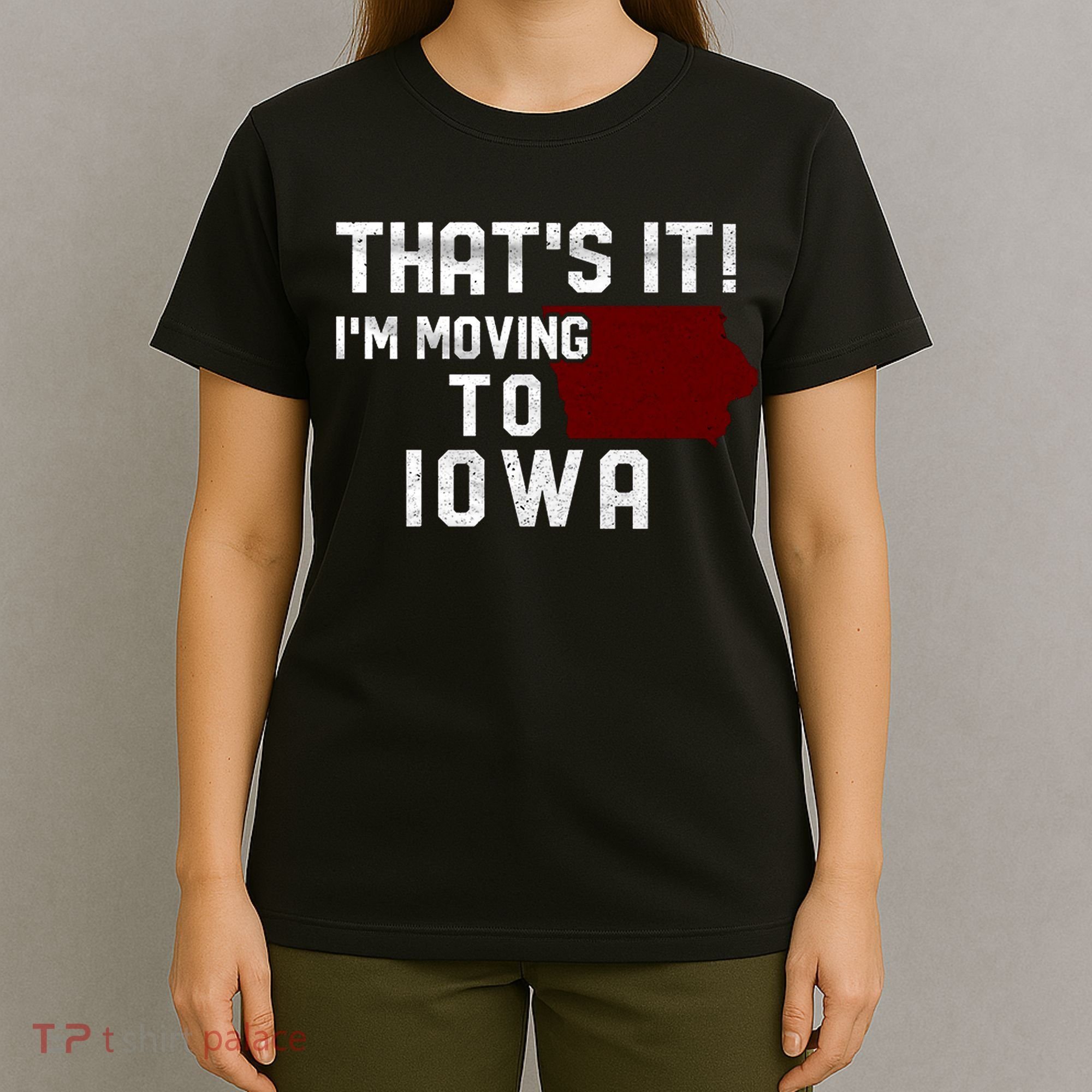 That's It I'm Moving To Iowa Map Funny Iowa Lover T-Shirt