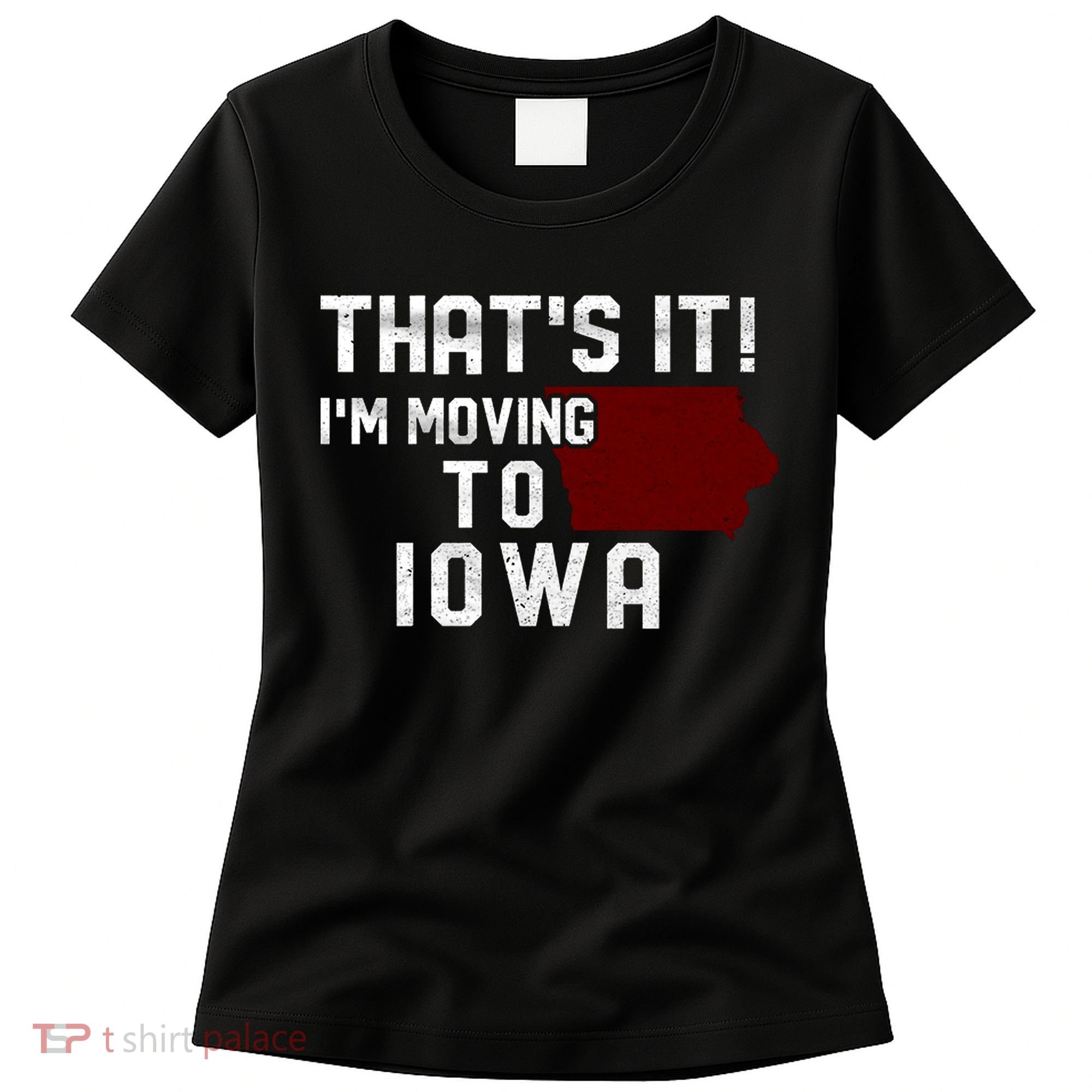 That's It I'm Moving To Iowa Map Funny Iowa Lover Women's T-Shirt