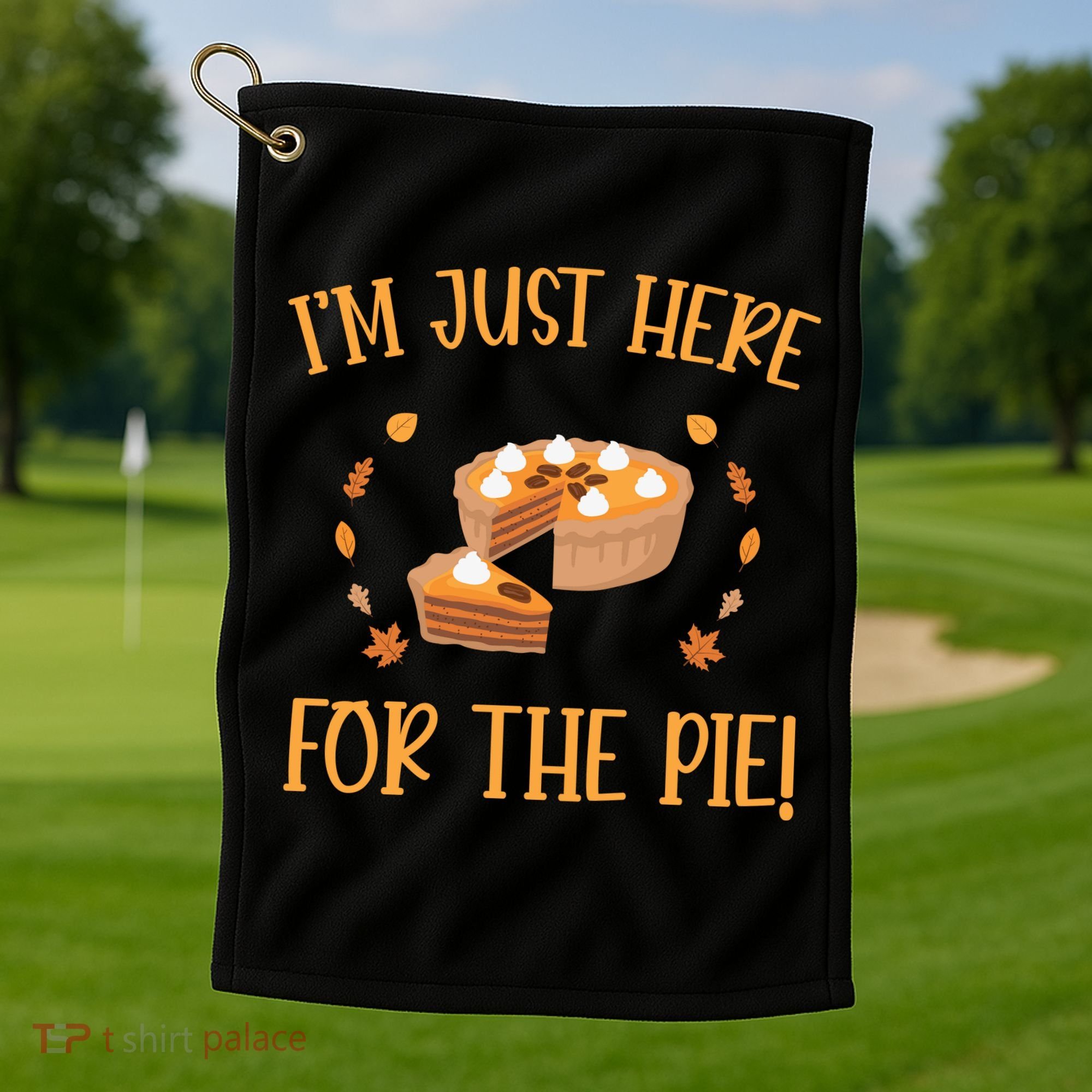 Thanksgiving I’m Just Here For The Pie Gift Golf Towel